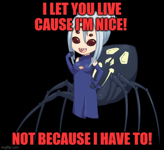 I LET YOU LIVE CAUSE I'M NICE! NOT BECAUSE I HAVE TO! | made w/ Imgflip meme maker