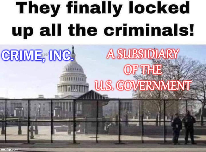 CRIME, INC.: a subsidiary of the U.S. Government | A SUBSIDIARY OF THE U.S. GOVERNMENT; CRIME, INC. | image tagged in crime inc | made w/ Imgflip meme maker