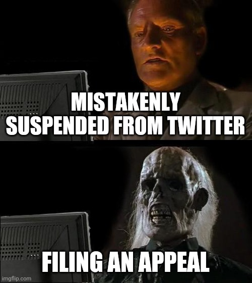 Twitter is actually Hell | MISTAKENLY SUSPENDED FROM TWITTER; FILING AN APPEAL | image tagged in memes,i'll just wait here | made w/ Imgflip meme maker