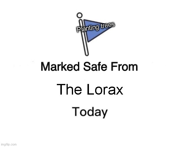 Marked Safe From Meme | The Lorax Planting trees | image tagged in memes,marked safe from | made w/ Imgflip meme maker