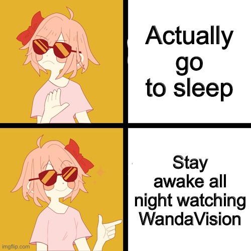 Trans Drake | Actually go to sleep; Stay awake all night watching WandaVision | image tagged in trans drake | made w/ Imgflip meme maker