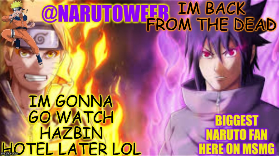 im mega bored | IM BACK FROM THE DEAD; IM GONNA GO WATCH HAZBIN HOTEL LATER LOL | image tagged in naruto_weebs naruto sasuke temp | made w/ Imgflip meme maker