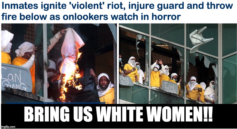 St. Louis Prison Riot | BRING US WHITE WOMEN!! | image tagged in prisoners | made w/ Imgflip meme maker