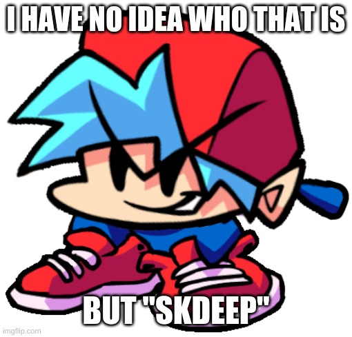 Keth | I HAVE NO IDEA WHO THAT IS BUT "SKDEEP" | image tagged in keth | made w/ Imgflip meme maker