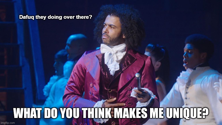 Jefferson Dafuq they doing over there? | WHAT DO YOU THINK MAKES ME UNIQUE? | image tagged in jefferson dafuq they doing over there | made w/ Imgflip meme maker