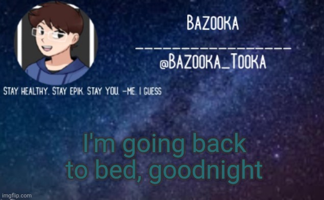 I Sleep | I'm going back to bed, goodnight | image tagged in bazooka's announcement template 4 | made w/ Imgflip meme maker