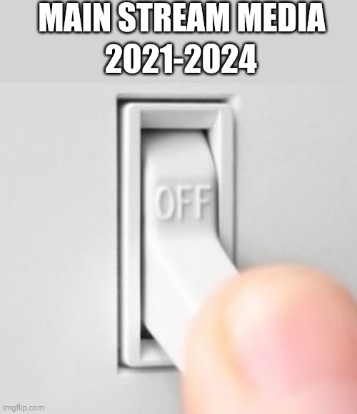 Light switch | MAIN STREAM MEDIA; 2021-2024 | image tagged in light switch | made w/ Imgflip meme maker