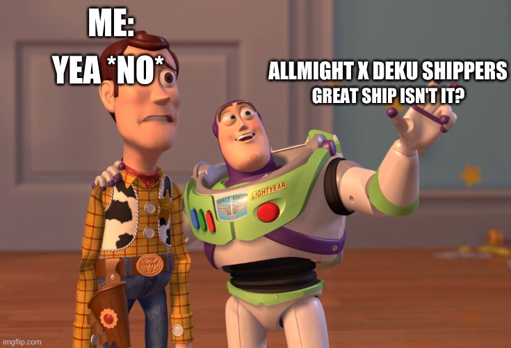 illegel mha ship | ME:; ALLMIGHT X DEKU SHIPPERS; YEA *NO*; GREAT SHIP ISN'T IT? | image tagged in memes,x x everywhere | made w/ Imgflip meme maker