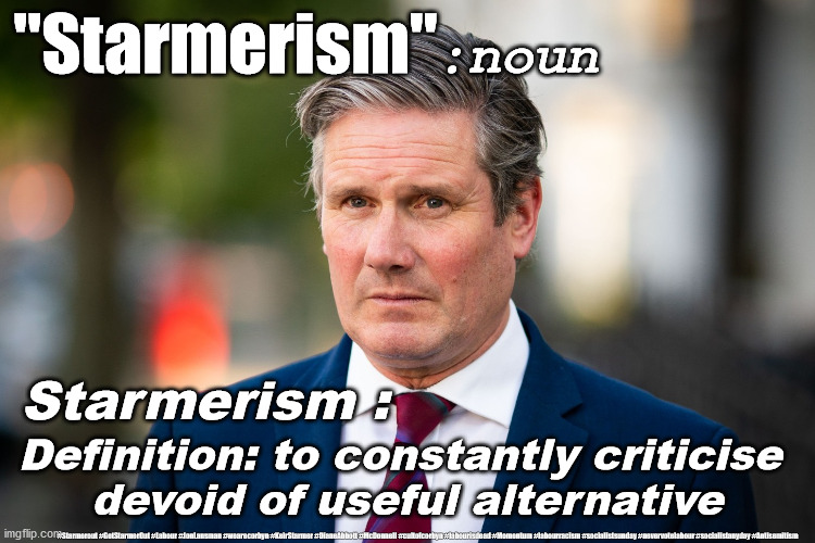 Starmerism - to constantly criticise | :noun; "Starmerism"; Starmerism :; Definition: to constantly criticise 
devoid of useful alternative; #Starmerout #GetStarmerOut #Labour #JonLansman #wearecorbyn #KeirStarmer #DianeAbbott #McDonnell #cultofcorbyn #labourisdead #Momentum #labourracism #socialistsunday #nevervotelabour #socialistanyday #Antisemitism | image tagged in starmer labour leadership,nhs test trace trace,labour racism antisemitism,corona virus covid19,cap't hindsight,cultofcorbyn | made w/ Imgflip meme maker