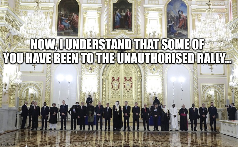 Personae Non Gratae 2021 | NOW, I UNDERSTAND THAT SOME OF YOU HAVE BEEN TO THE UNAUTHORISED RALLY... | image tagged in foreign ambassadors in russia meeting with vladimir putin,vladimir putin,putin,russia,rally | made w/ Imgflip meme maker