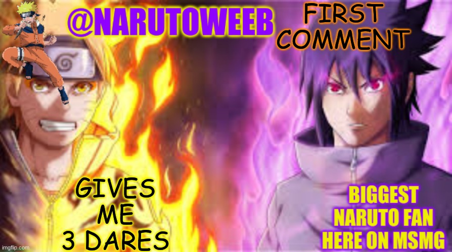 yeah | FIRST COMMENT; GIVES ME 3 DARES | image tagged in naruto_weebs naruto sasuke temp | made w/ Imgflip meme maker