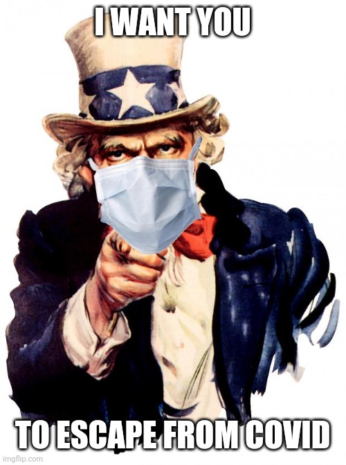 LOL | I WANT YOU; TO ESCAPE FROM COVID | image tagged in memes,uncle sam,coronavirus,covid-19 | made w/ Imgflip meme maker