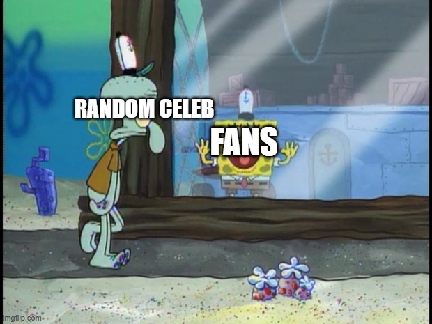 Spongebob Squidward | FANS; RANDOM CELEB | image tagged in spongebob squidward | made w/ Imgflip meme maker