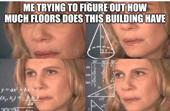 Math lady/Confused lady | ME TRYING TO FIGURE OUT HOW MUCH FLOORS DOES THIS BUILDING HAVE | image tagged in math lady/confused lady | made w/ Imgflip meme maker