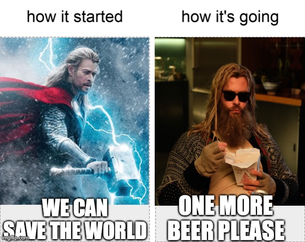 How it started vs how it's going | WE CAN SAVE THE WORLD; ONE MORE BEER PLEASE | image tagged in how it started vs how it's going | made w/ Imgflip meme maker