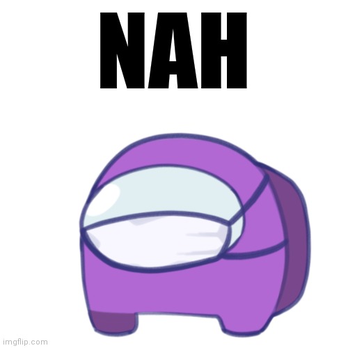 NAH | made w/ Imgflip meme maker