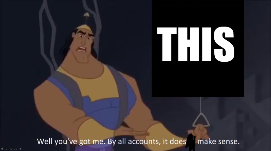 Kronk - doesn't make sense (captioned) | THIS | image tagged in kronk - doesn't make sense captioned | made w/ Imgflip meme maker