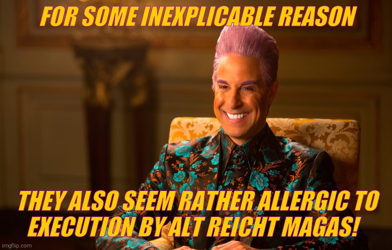 Caesar Fl | FOR SOME INEXPLICABLE REASON THEY ALSO SEEM RATHER ALLERGIC TO    EXECUTION BY ALT REICHT MAGAS! | image tagged in caesar fl | made w/ Imgflip meme maker