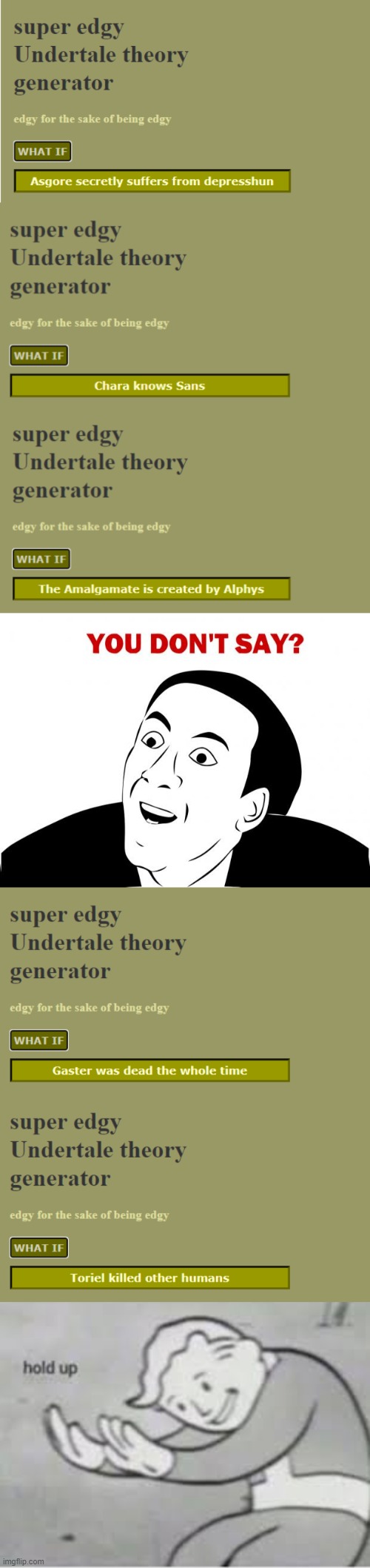 Some random theories I got | image tagged in memes,you don't say,hol up,undertale,wtf,conspiracy theories | made w/ Imgflip meme maker