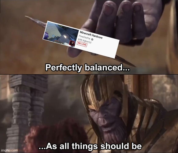 Perfect | image tagged in thanos perfectly balanced as all things should be | made w/ Imgflip meme maker