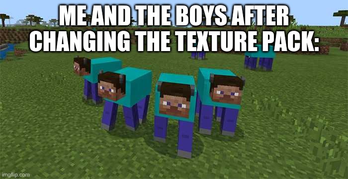 me and the boys | ME AND THE BOYS AFTER CHANGING THE TEXTURE PACK: | image tagged in me and the boys,minecraft,gaming,funny memes,wheeze,best | made w/ Imgflip meme maker