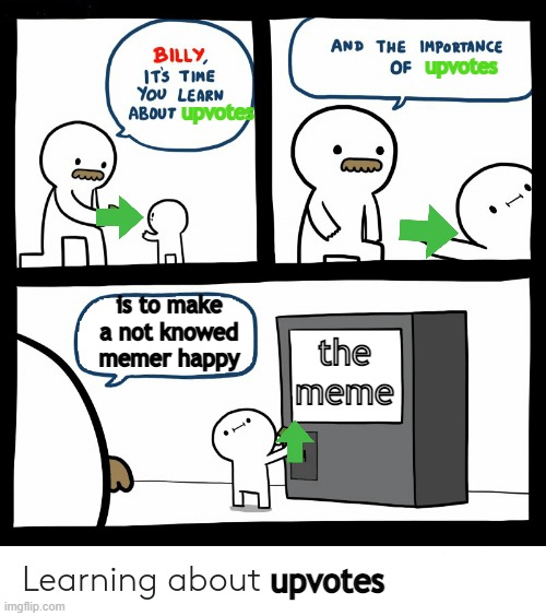 lol | upvotes; upvotes; is to make a not knowed memer happy; the meme; upvotes | image tagged in billy learning about money,upvote if you agree | made w/ Imgflip meme maker