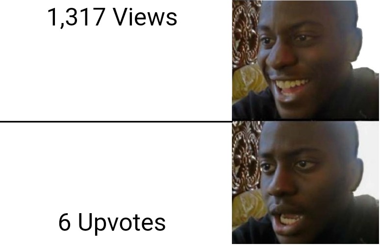 Trying | 1,317 Views; 6 Upvotes | image tagged in disappointed black guy | made w/ Imgflip meme maker