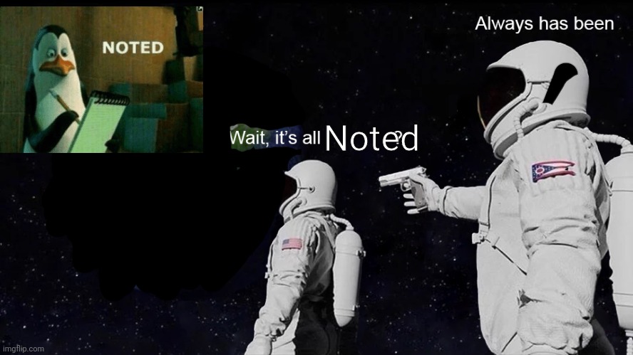 Wait, its all | Noted | image tagged in wait its all | made w/ Imgflip meme maker