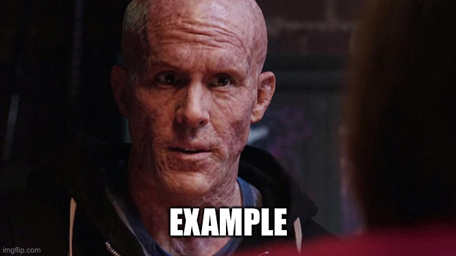 Deadpool Exactly | EXAMPLE | image tagged in deadpool exactly | made w/ Imgflip meme maker