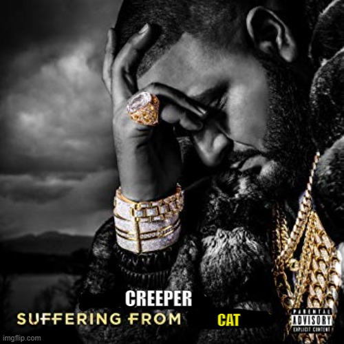 dj khaled suffering from success meme | CREEPER CAT | image tagged in dj khaled suffering from success meme | made w/ Imgflip meme maker