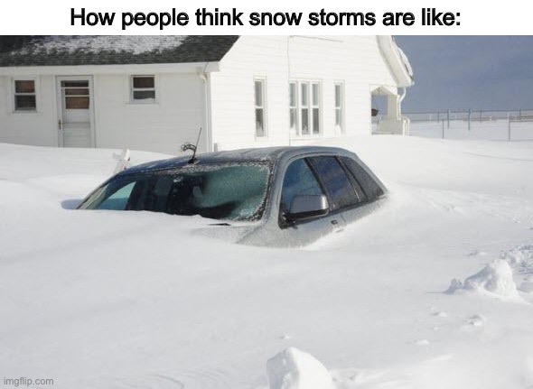 Snow storm Large | How people think snow storms are like: | image tagged in snow storm large,snow,memes | made w/ Imgflip meme maker