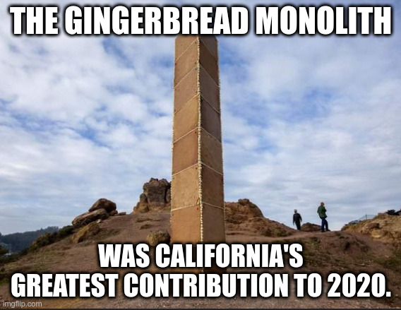 If you build it, they will eat it | THE GINGERBREAD MONOLITH; WAS CALIFORNIA'S GREATEST CONTRIBUTION TO 2020. | image tagged in monolith,california,achievement | made w/ Imgflip meme maker