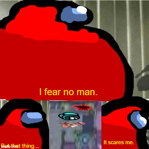 among us | I fear no man. But that thing... It scares me. | image tagged in i fear no man,but that thing,it scares me | made w/ Imgflip meme maker