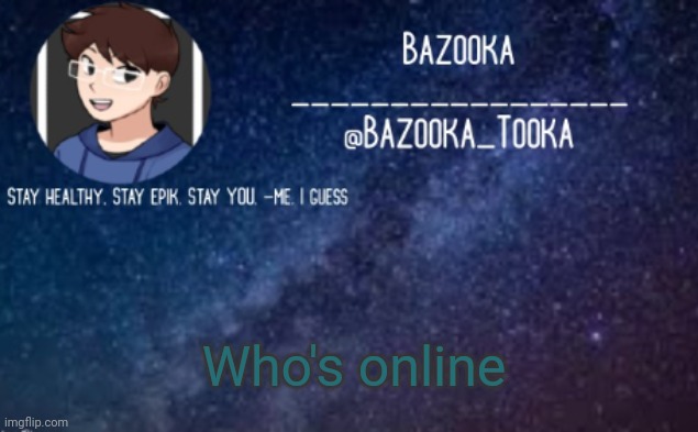 B L E P :P | Who's online | image tagged in bazooka's announcement template 4 | made w/ Imgflip meme maker