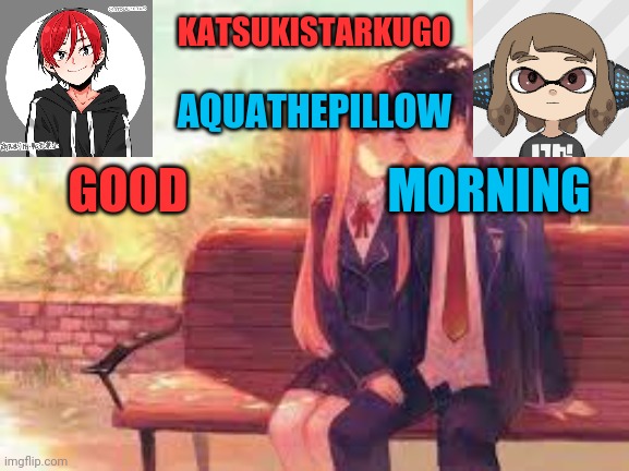 KatsukiStarkugoXAquathepillow | GOOD; MORNING | image tagged in katsukistarkugoxaquathepillow | made w/ Imgflip meme maker