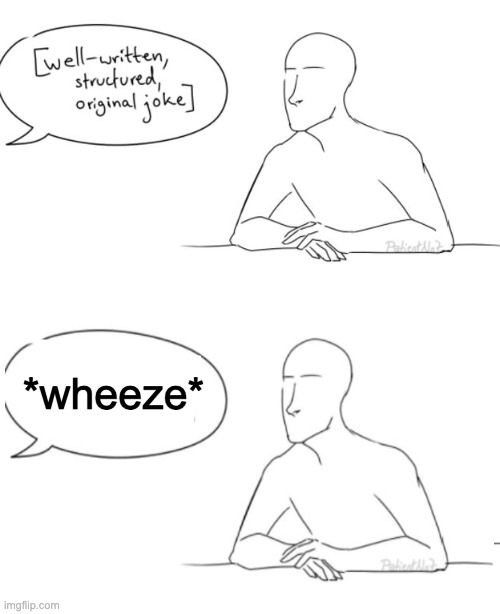 *Wheeze* is not funny | *wheeze* | image tagged in wheeze | made w/ Imgflip meme maker