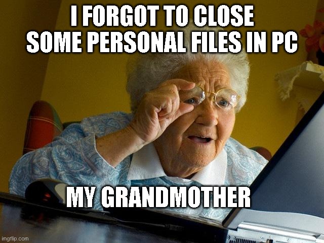keep your personal file on pc safely may someone see them by chance ??? | I FORGOT TO CLOSE SOME PERSONAL FILES IN PC; MY GRANDMOTHER | image tagged in memes,grandma finds the internet | made w/ Imgflip meme maker