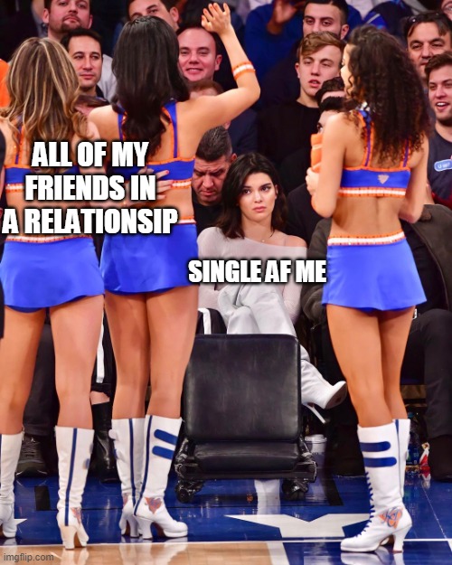 Single me | ALL OF MY FRIENDS IN A RELATIONSIP; SINGLE AF ME | image tagged in unimpressed kendall | made w/ Imgflip meme maker