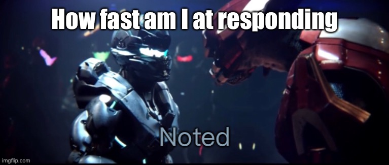 E(also gm) | How fast am I at responding | image tagged in spartan locke noted | made w/ Imgflip meme maker