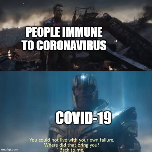Can Relate? | PEOPLE IMMUNE TO CORONAVIRUS; COVID-19 | image tagged in thanos you could not live with your own failure,covid-19,so true memes | made w/ Imgflip meme maker