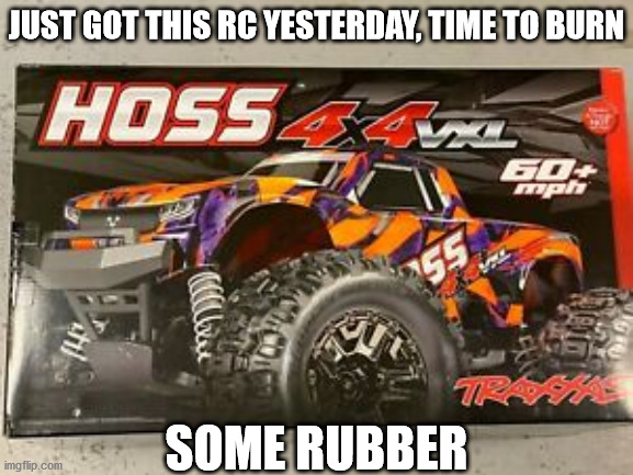 its fast as crap, also $500+ lmao | JUST GOT THIS RC YESTERDAY, TIME TO BURN; SOME RUBBER | made w/ Imgflip meme maker
