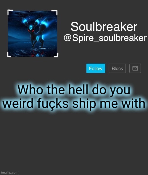 Spire | Who the hell do you weird fuçks ship me with | image tagged in spire | made w/ Imgflip meme maker