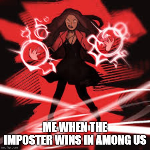 Among Us Fail | ME WHEN THE IMPOSTER WINS IN AMONG US | image tagged in angry scarlet witch,among us | made w/ Imgflip meme maker