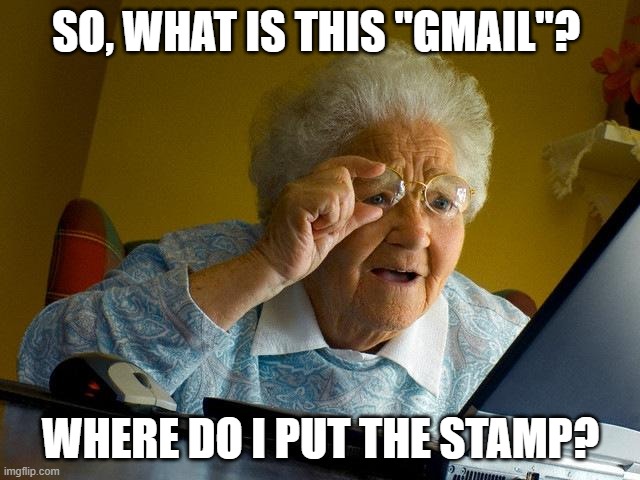 Grandma Finds Gmail | SO, WHAT IS THIS "GMAIL"? WHERE DO I PUT THE STAMP? | image tagged in memes,grandma finds the internet,gmail | made w/ Imgflip meme maker