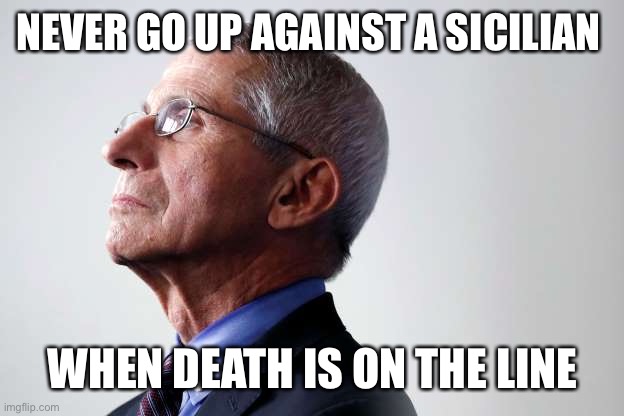 Sicilian Fauci |  NEVER GO UP AGAINST A SICILIAN; WHEN DEATH IS ON THE LINE | image tagged in fauci snub | made w/ Imgflip meme maker