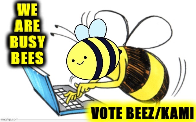 Our campaign is the busiest and the beeziest | image tagged in beez/kami propaganda,presidential race,campaign,busy,bees,bee | made w/ Imgflip meme maker