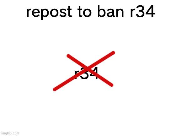 Ban r34 | repost to ban r34; r34 | image tagged in blank white template,rule 34 | made w/ Imgflip meme maker