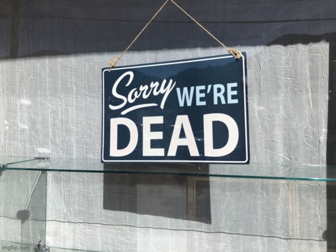 Sorry we’re dead | image tagged in sorry we re dead | made w/ Imgflip meme maker