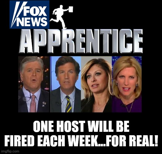 Fox News Apprentice | ONE HOST WILL BE FIRED EACH WEEK...FOR REAL! | image tagged in fox news,the apprentice,sean hannity,tucker carlson | made w/ Imgflip meme maker