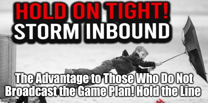 The Advantage to Those Who Do Not Broadcast the Game Plan! Hold the Line | image tagged in political meme | made w/ Imgflip meme maker